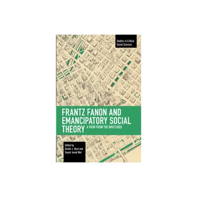 Frantz Fanon and Emancipatory Theory - (Studies in Critical Social Sciences) by Dustin J Byrd & Seyed Javad Miri (Paperback)