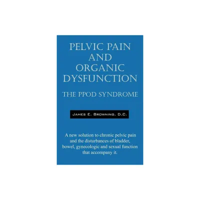 Pelvic Pain and Organic Dysfunction - by James E Browning DC (Paperback)