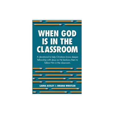 When God is in the Classroom - by Laura Ackley & Briana Whistler (Paperback)