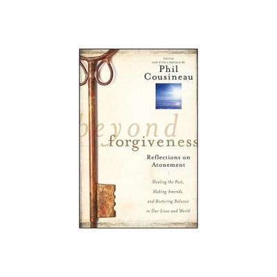 Beyond Forgiveness - by Phil Cousineau (Paperback)