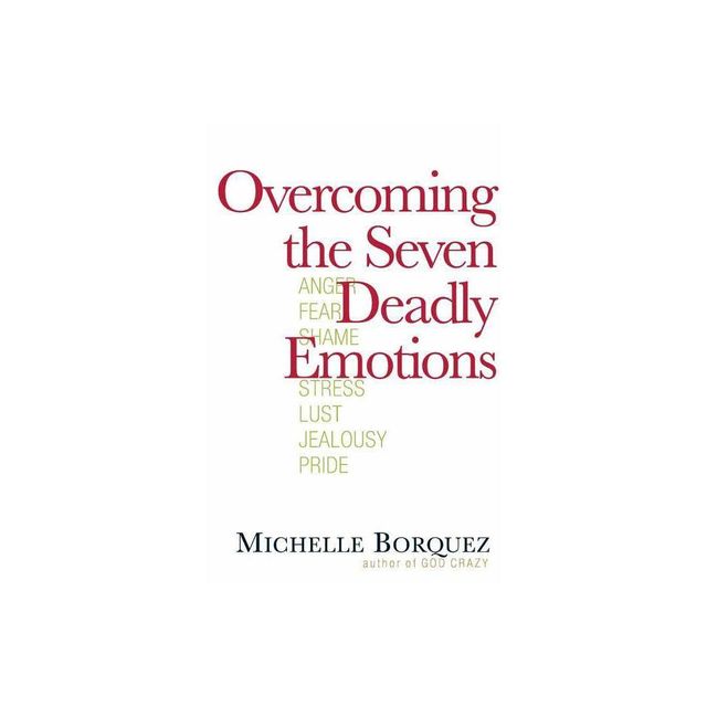 Overcoming the Seven Deadly Emotions - by Michelle Borquez (Paperback)