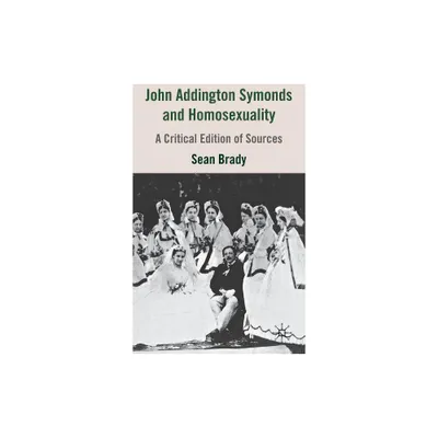 John Addington Symonds (1840-1893) and Homosexuality - by S Brady (Hardcover)