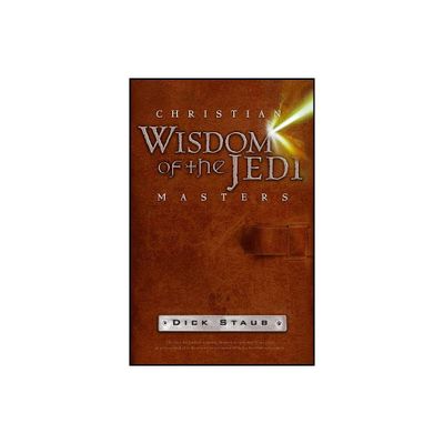 Christian Wisdom of the Jedi Masters - by Dick Staub (Paperback)