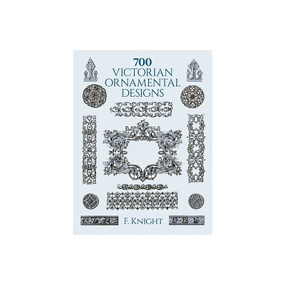 700 Victorian Ornamental Designs - (Dover Pictorial Archive) by F Knight (Paperback)