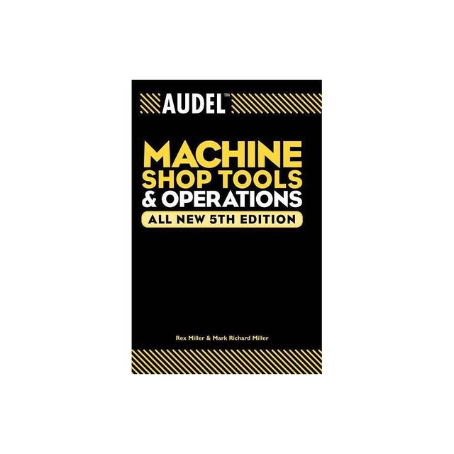 Audel Machine Shop Tools and Operations - (Audel Technical Trades) 5th Edition by Rex Miller & Mark Richard Miller (Paperback)