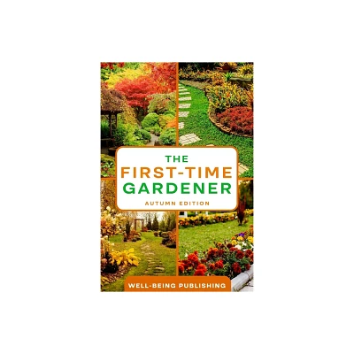 The First-Time Gardener - by Well-Being Publishing (Paperback)