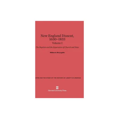 New England Dissent, 1630-1833: The Baptists and the Separation of Church and State, Volume I - by William G McLoughlin (Hardcover)