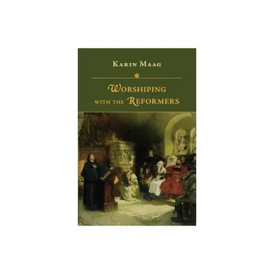 Worshiping with the Reformers - by Karin Maag (Paperback)