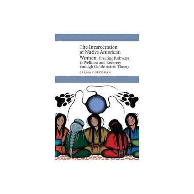 The Incarceration of Native American Women - (New Visions in Native American and Indigenous Studies) by Carma Corcoran (Hardcover)