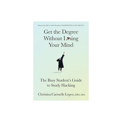 Get the Degree Without Losing Your Mind - by Christina Carmelle Lopez (Paperback)