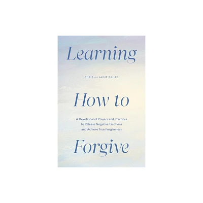 Learning How to Forgive - by Chris Bailey & Jamie Bailey (Paperback)