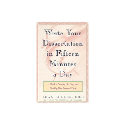 Writing Your Dissertation in Fifteen Minutes a Day - by Joan Bolker (Paperback)