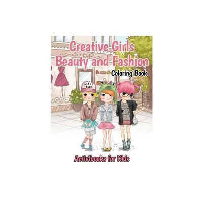 Creative Girls Beauty and Fashion Coloring Book - by Activibooks For Kids (Paperback)