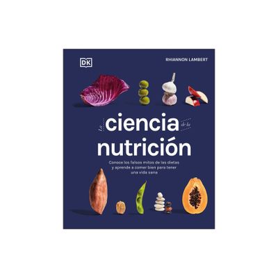 La Ciencia de la Nutricin (the Science of Nutrition) - (DK Science of) by Rhiannon Lambert (Hardcover)