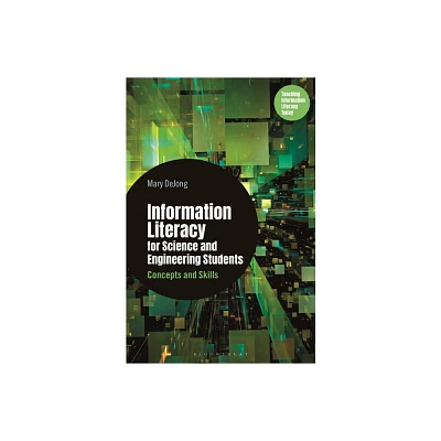 Information Literacy for Science and Engineering Students - (Libraries Unlimited Series for Teaching Information Literacy Today) by Mary Dejong