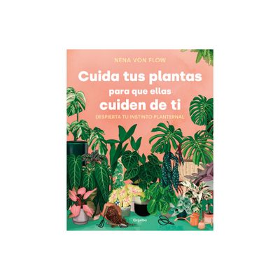 Cuida Tus Plantas Para Que Ellas Cuiden de Ti: Despierta Tu Instinto Planternal / Take Care of Your Plants So That They Take Care of You: Awaken Your