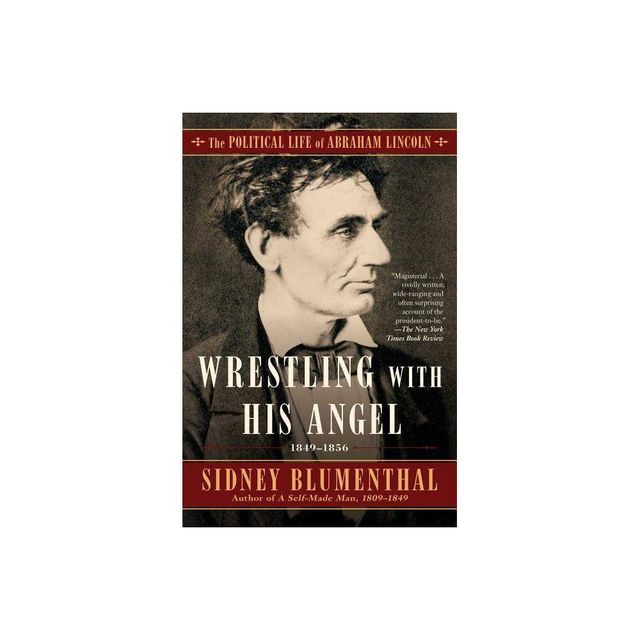 Wrestling with His Angel - (Political Life of Abraham Lincoln) by Sidney Blumenthal (Paperback)