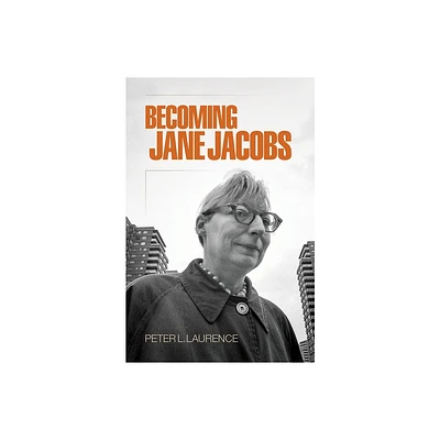 Becoming Jane Jacobs - (Arts and Intellectual Life in Modern America) by Peter L Laurence (Paperback)