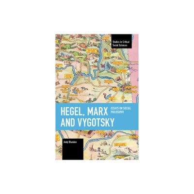 Hegel, Marx and Vygotsky - (Studies in Critical Social Sciences) by Andy Blunden (Paperback)