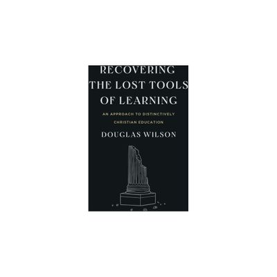 Recovering the Lost Tools of Learning - 2nd Edition by Douglas Wilson (Paperback)