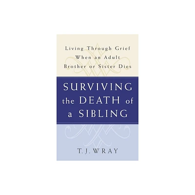 Surviving the Death of a Sibling - by T J Wray (Paperback)