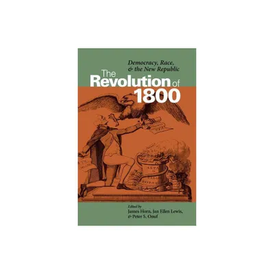 The Revolution of 1800 - (Jeffersonian America) by James J Horn & Jan Ellen Taylor & Peter S Onuf (Paperback)