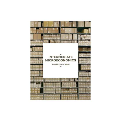 Intermediate Microeconomics - by Robert Mochrie (Paperback)