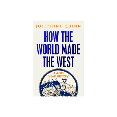 How the World Made the West - by Josephine Quinn (Hardcover)