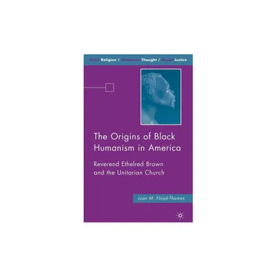 The Origins of Black Humanism in America - (Black Religion/Womanist Thought/Social Justice) by J Floyd-Thomas (Hardcover)