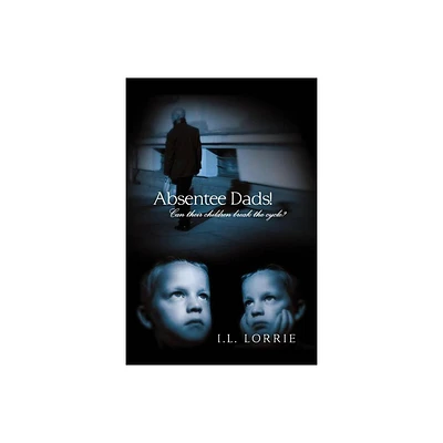 Absentee Dads! - Can their children break the cycle? - by I L Lorrie (Paperback)