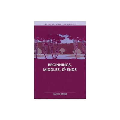 Elements of Fiction Writing - Beginnings, Middles & Ends - 2nd Edition by Nancy Kress (Paperback)