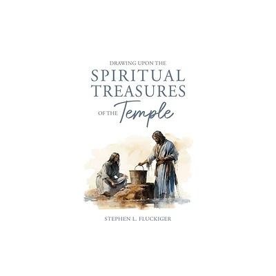 Drawing Upon the Spiritual Treasures of the Temple - by Stephen Fluckiger (Paperback)