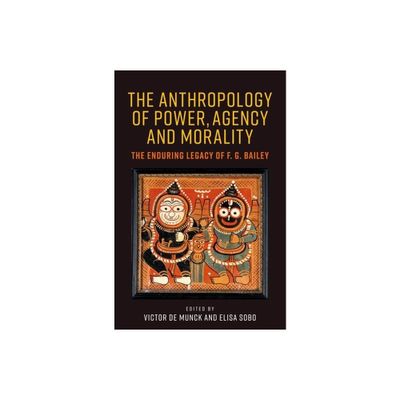 The Anthropology of Power, Agency, and Morality - by Victor de Munck & Elisa J Sobo (Hardcover)