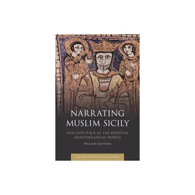 Narrating Muslim Sicily - (Early and Medieval Islamic World) by William Granara (Paperback)