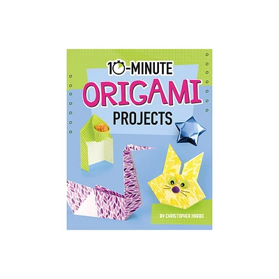 10-Minute Origami Projects - (10-Minute Makers) by Christopher Harbo (Hardcover)