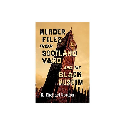 Murder Files from Scotland Yard and the Black Museum - by R Michael Gordon (Paperback)