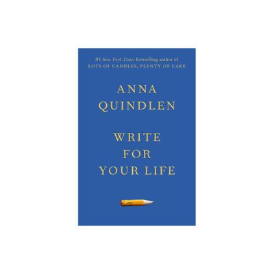 Write for Your Life - by Anna Quindlen (Hardcover)