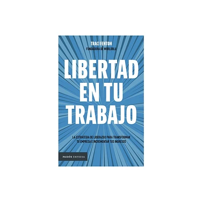 Libertad En Tu Trabajo:: La Estrategia de Liderazgo Para Transformar Tu Empresa E Incrementar Tus Ingresos / Freedom at Work - by Traci Fenton