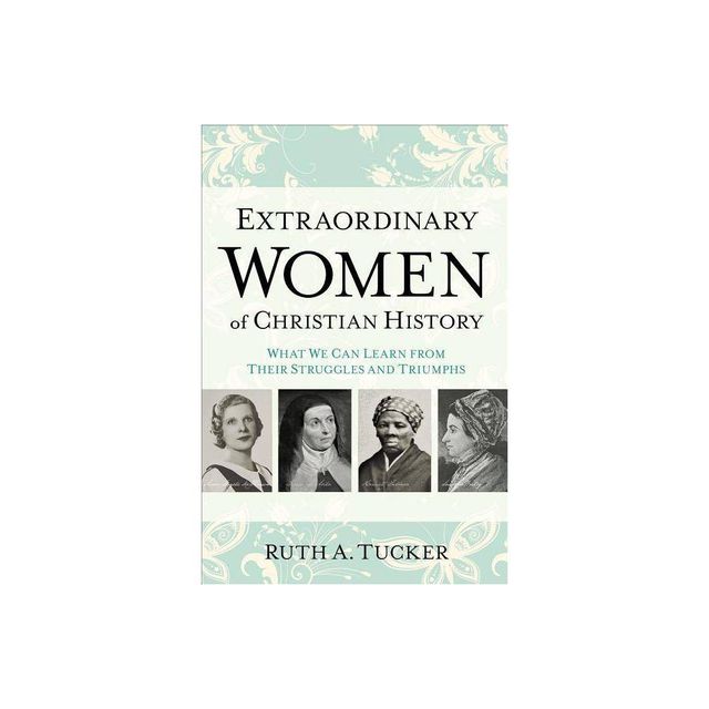 Extraordinary Women of Christian History - by Ruth A Tucker (Paperback)