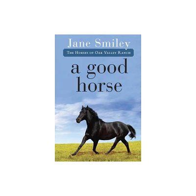 A Good Horse - (Horses of Oak Valley Ranch) by Jane Smiley (Paperback)