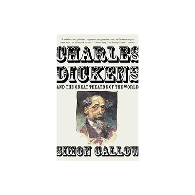 Charles Dickens and the Great Theatre of the World - by Simon Callow (Paperback)