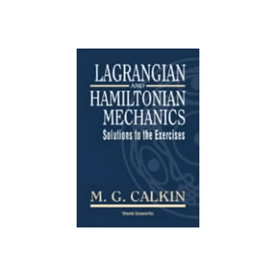 Lagrangian and Hamiltonian Mechanics: Solutions to the Exercises - by Melvin G Calkin (Hardcover)