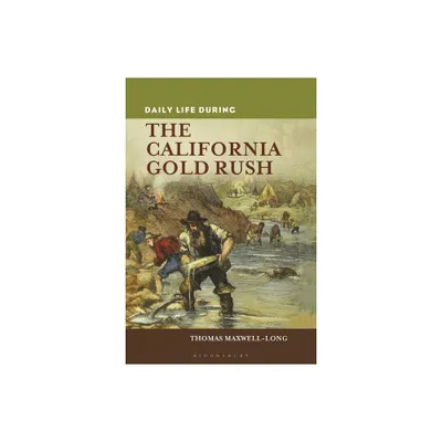 Daily Life during the California Gold Rush - (Greenwood Press Daily Life Through History) by Thomas Maxwell-Long (Hardcover)