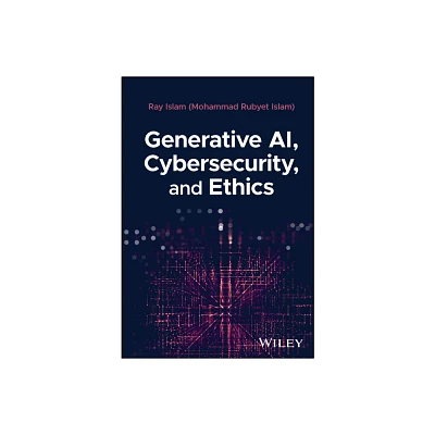 Generative AI, Cybersecurity, and Ethics - by Mohammad Rubyet Islam (Hardcover)