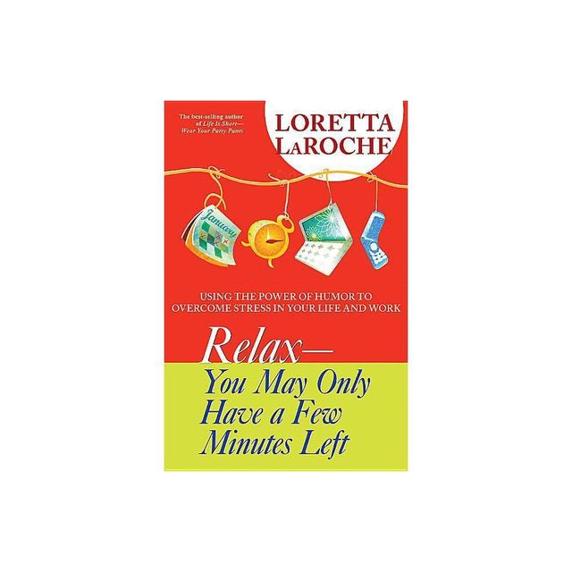 Relax - You May Only Have a Few Minutes Left - by Loretta LaRoche (Paperback)