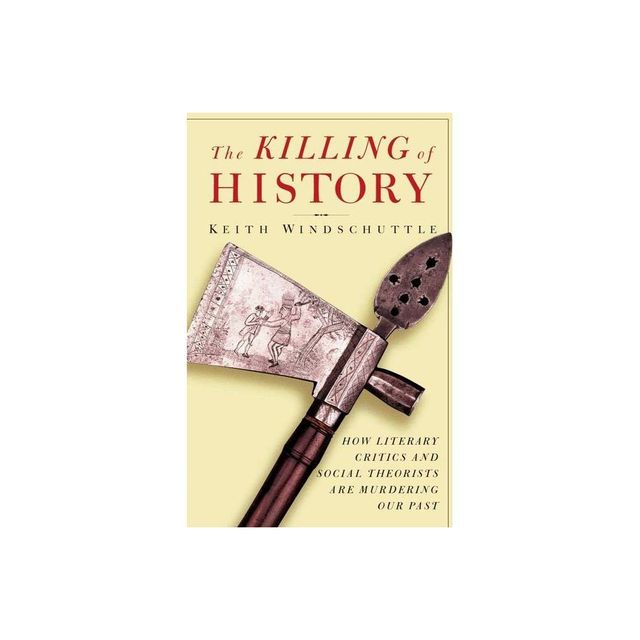 The Killing of History - by Keith Windschuttle (Paperback)