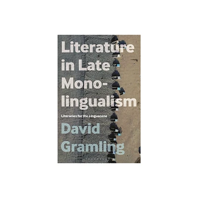 Literature in Late Monolingualism - by David Gramling (Hardcover)