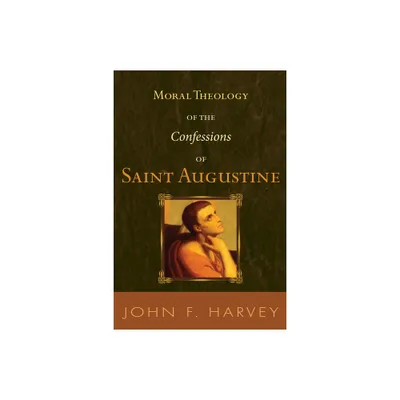 Moral Theology of the Confessions of Saint Augustine - (Catholic University of America. Studies in Sacred Theology,) by John F Harvey (Paperback)