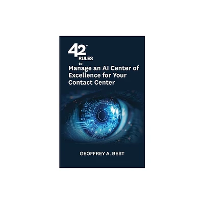 42 Rules to Manage an AI Center of Excellence for Your Contact Center - by Geoffrey A Best (Paperback)