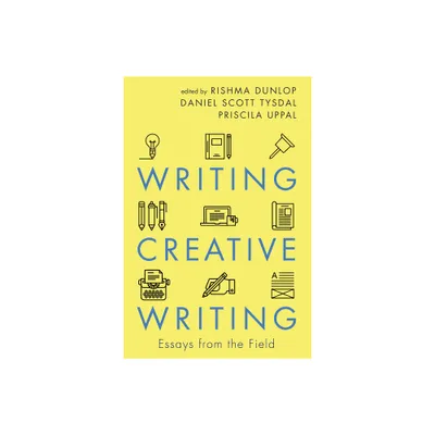 Writing Creative Writing - by Rishma Dunlop & Daniel Scott Tysdal & Priscila Uppal (Paperback)